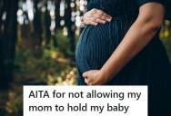 Expectant Mom Told Her Mother She Didn’t Want Anyone Holding The Baby Right After Birth, But Her Mother Said She’d Take The Baby Anyway