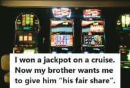 Cruise Passenger Won A Ten-Thousand Dollar Jackpot And Shared Part Of It With His Brother, But The Brother Demanded A Larger Cut And Told Their Mutual Friends That He’s Greedy