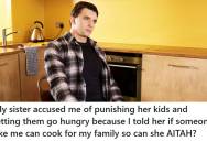 Sister Mocked Him For Learning Household Skills, So He Refused To Cook Meals For Her Kids. Now She’s Accusing Him Of Letting Them Go Hungry.