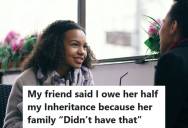 Woman Told Her Longtime Friend About Receiving An Inheritance, And Her Friend Demanded Half Because “Her Family Didn’t Have That,” So When She Refused, The Friend Blocked Her
