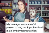 Manager Was Awful To An Employee, But Was Also Stealing From The Store. So He Gave The Proof To The Owner And Got Her Arrested.