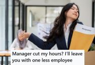 Her Manager Cut Her Hours And Refused To Give Her More, So She Quickly Found A New Job And Left The Manager Short Staffed And Upset
