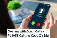 Spammers Were Using Her Number To Scam People, And Those People Would Call Her Back To Yell At Her, So She Encouraged People To Call The Police And Report The Issue