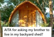 Man Invites His Down-On-His-Luck Brother To Stay In His Backyard ‘Shed’ So He Can Rebuild His Life, But The Brother Feels Insulted And Refuses The Offer