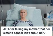 Woman Told Her Mother That Her Aunt’s Cancer Isn’t About Her, So Her Mom Got Upset And Said She Doesn’t Understand How Difficult It Is For Her