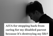 Young Man Has Been Caring For His Disabled Parent For Years, But Now He Wants To Prioritize His Own Life