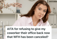 Woman Takes Over A Coworker’s Office Who Starts Working From Home, But Now That The Work From Home Employees Are Being Told To Return To Work, Her Coworker Wants The Office Back