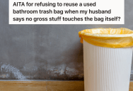 Husband Thinks It’s Okay To Use The Same Bag In The Bathroom Trash Can Over And Over Again, But His Wife Wants To Use A New Bag