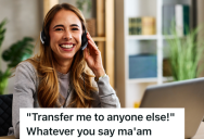 Customer Service Employee Talks To Angry Customer Who Insists On Talking To Anybody Else, So The Employee Transfers Her Call To Someone Who Won’t Be Able To Help Her