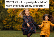 Woman Doesn’t Want Neighborhood Kids To Run Around On Her Property, But She’s Not Sure If It’s A Good Idea To Set That Boundary With Their Parents