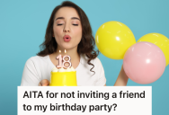 Teenage Girl Invites Everyone To Her Birthday Party Except For One Rowdy Friend, And Now She’s Upset That She’ll Miss The Big Day