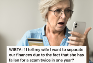 Wife Fell For Two Scams, So Husband Wants To Put His Money In A Separate Account To Protect It From Her Bad Judgement