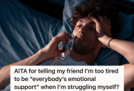 Guy’s Friend Calls Him Late At Night And Vents About His Problems, So He Tells Him He Has Enough Problems Of His Own