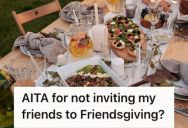 Woman Moved In With Her Boyfriend And Celebrated Friendsgiving With Him, But Her Friends Got Upset And Called Her A Bad Friend For Not Inviting Them