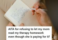 Daughter Is Writing A Journal While In Therapy, But Her Mother Thinks She Has The Right To Read It Because She’s Paying For The Sessions
