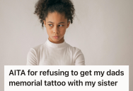 Woman Wanted Her Own Unique Tattoo To Honor Her Late Father, But Her Sister Took It As A Slight When She Didn’t Want To Get Matching Pieces