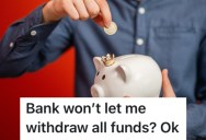 A Customer Moved To A Different State, And Was Told That Their Bank Account Was Going To Be Closed Due To Inactivity. So They Withdrew All Of It Except $1.31 To Keep The Account Active For Two More Years.