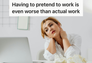 Employee Finished All Their Work In 20 Hours, But They Were Forced To Spend The Rest Of The Week Pretending To Be Busy Under Constant Supervision