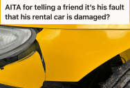 Traveler Tried To Explain Car Rental Rules To His Irresponsible Friend, So He Got Accused Of Being A “Bad Friend”