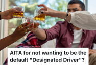 He Stopped Drinking And His Friends Always Want Him To Be The Designated Driver, But He Doesn’t Want To Be Treated Like A Free Taxi