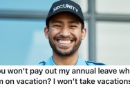 A Security Guard Got Ripped Off On His Paycheck While On A Trip, So They Decided To Not Take Vacation Days Again Until The Company Changed Their Policy