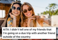 Two Friends Planned A Trip Together, But It Upset Another Friend In The Group Who Has A Major Case Of FOMO
