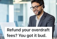 A Rude Customer Threatened To Sue A Bank Employee Because Of Overdraft Fees, So He Terminated The Customer’s Account And He Had No Access To His Money