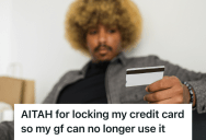 One Man Paid For Everything While His Partner Stayed Home With Their Baby, But When She Got A Job And Still Spent His Money, He Locked Her Out Of His Credit Card