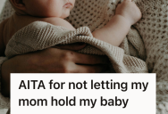 New Mom Drew A Hard Line With Her Smelly Mother, But When She Refused To Let Her Hold Her Newborn, Trouble Soon Followed