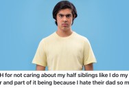 A Teenager’s Half-Siblings Want To Have A Close Relationship With Him, But He Can’t Stand Their Father, So He Doesn’t Want To Have Anything To Do With Them