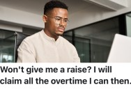 Employee Was Turned Down For A Raise, So They Worked Overtime Without Their Boss’ Approval To Make Extra Money Until The Raise Was Approved