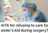 Sister Asks Woman To Take In Her Out-of-Control Nephew During Surgery, But Saying No Sparked A Family Meltdown