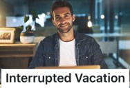 A Worker Was Interrupted On Their Vacation Because Their Boss Didn’t Know What to Do Without Them, So They Got Extra Vacation Time and a New Employee to Train to Learn the Ropes