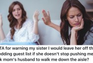 A Bride-To-Be’s Sister Won’t Stop Badgering Her About Letting Their Stepdad Walk Her Down The Aisle, And She Warned Her To Knock It Off Or She Won’t Be Welcome At The Wedding