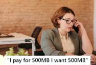 Telecom Employee Explained That 16GB Is A Better Deal Than 500MB, But The Customer Insisted On “Getting What She Paid For.” So The Employee Transferred The Call Knowing She’d End Up Paying Overages.