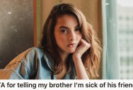 Younger Sister Is Best Friends With Her Brother, But His Friends Are Energy Vampires And Now She Doesn’t Want To Hang Out Anymore
