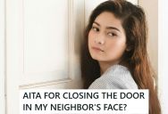Her Neighbor Kept Barging Into Her Apartment Uninvited, So She Finally Had To Slam Her Door To Make Her Leave