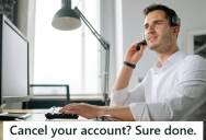 Call Center Worker Took Customers At Their Word And Cancelled Their Accounts Immediately, But Some Of Them Panicked When They Realized They Actually Lost Their Service