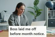 She Gave Her Boss A Month’s Notice That She Found A New Job, But The Boss Fired Her A Week Early And Left Her Without Pay