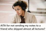 Math Student Took Detailed Notes While His Friend Skipped Nearly Every Lecture, But Then Exam Week Hit And The Friend Demanded All The Notes