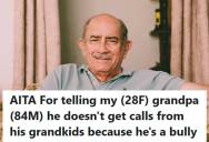 Granddaughter Told Her Grandpa That His Grandkids Don’t Call Him Because He’s A Bully, But Now Her Family Is Pressuring Her To Apologize