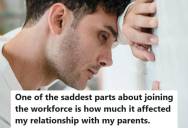 Worker Realized Full-Time Employment Changed How They Viewed Their Parents, And Now Their Relationship Feels Strained As Conversations Keep Turning Into Fights About Work And Money