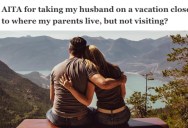 Thoughtful Wife Wanted To Take Her Sick Husband For A Vacation, But Her Parents Got Mad At Her For Not Meeting Them While She Was There