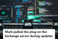 The Company Owner Pulled The Server’s Power Cords During Updates And Took Email Down For Everyone, So IT Admin Had To Restore An Entire Exchange Database