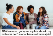 Woman Vents About Problems In Her Life, But Her Friends Dismiss Them Since She Has A Job In Her Chosen Career Field