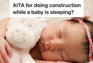 Homeowner Is Working On A Construction Project On His House, But His Wife’s Friend’s Baby Is Napping During That Time And She’s Asking Him To Stop