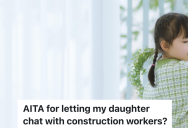 Mom Lets Daughter Chat With Construction Workers Who Are Working On The Neighbor’s House, And Now Her Ex Is Threatening To Withhold Child Support