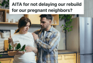 Homeowners Inform Neighbors That They’re Having Construction Done On Their House Next Month, And The Neighbors Are Furious At The Bad Timing Since They’re About To Have A Child