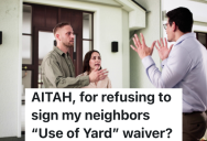 Neighbors Want To Start Construction On A Swimming Pool, But They Can’t Start Unless This Homeowner Signs A Yard Waiver
