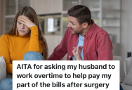 Woman’s Husband Refuses To Work Overtime, But He Expects Her To Do More To Make Up For Her Missing Work To Have Surgery